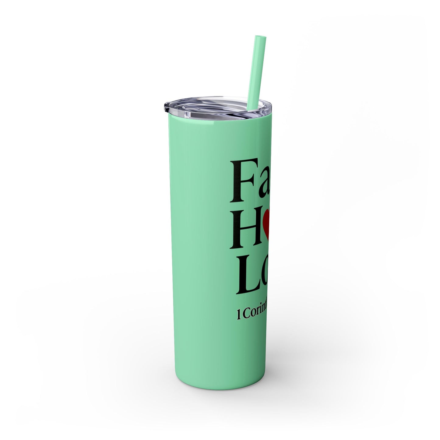 Faith Hope Love Tumbler, 1 Corinthians 13:13, Inspirational Drinkware Gift, 20oz Skinny Cup, The Perfect Motivational Water Bottle