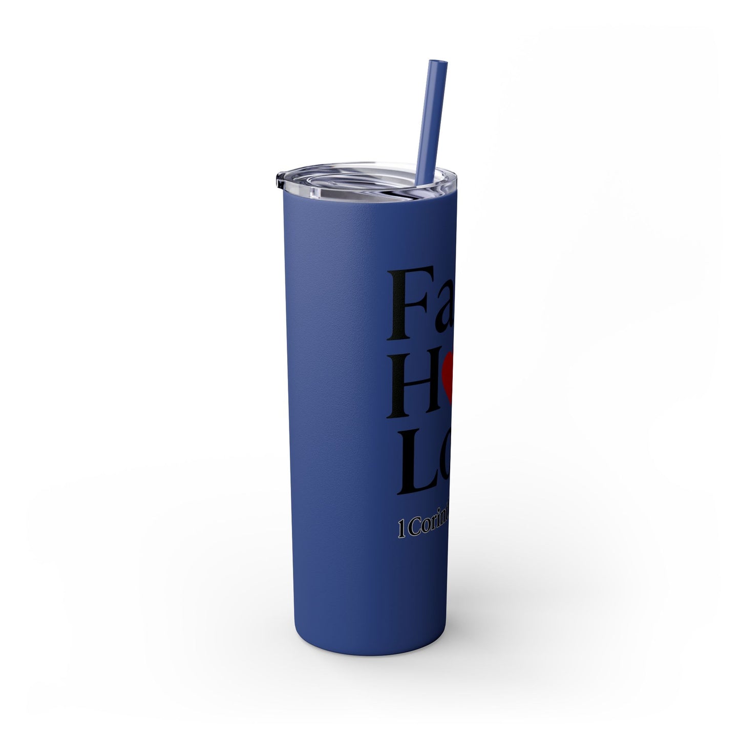 Faith Hope Love Tumbler, 1 Corinthians 13:13, Inspirational Drinkware Gift, 20oz Skinny Cup, The Perfect Motivational Water Bottle
