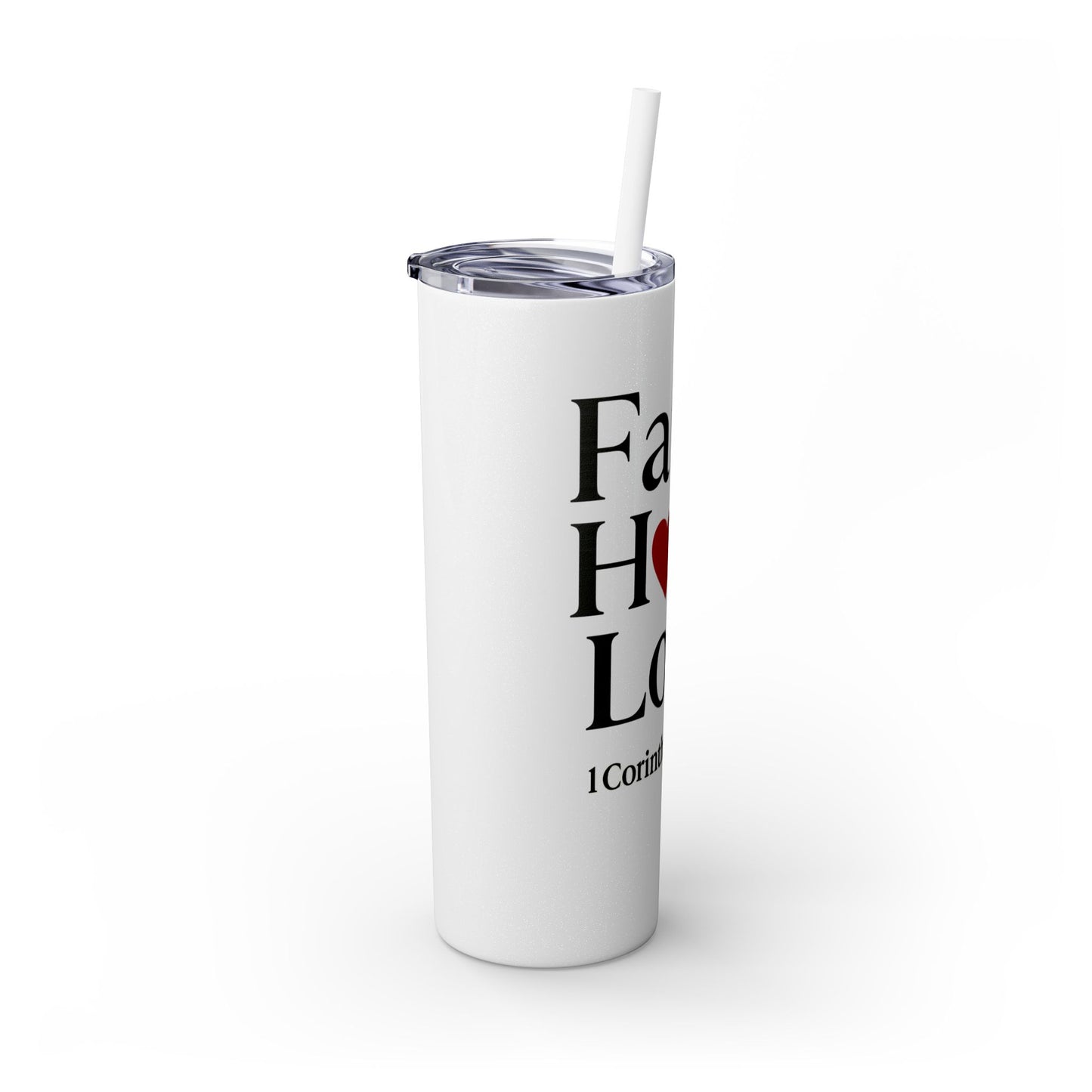 Faith Hope Love Tumbler, 1 Corinthians 13:13, Inspirational Drinkware Gift, 20oz Skinny Cup, The Perfect Motivational Water Bottle