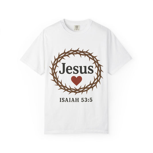 Garment-Dyed T-Shirt: Jesus Love Isaiah 53:5, Christian Apparel, Faith-Based Gift, Casual Wear, Spiritual Clothing, Inspirational Gift