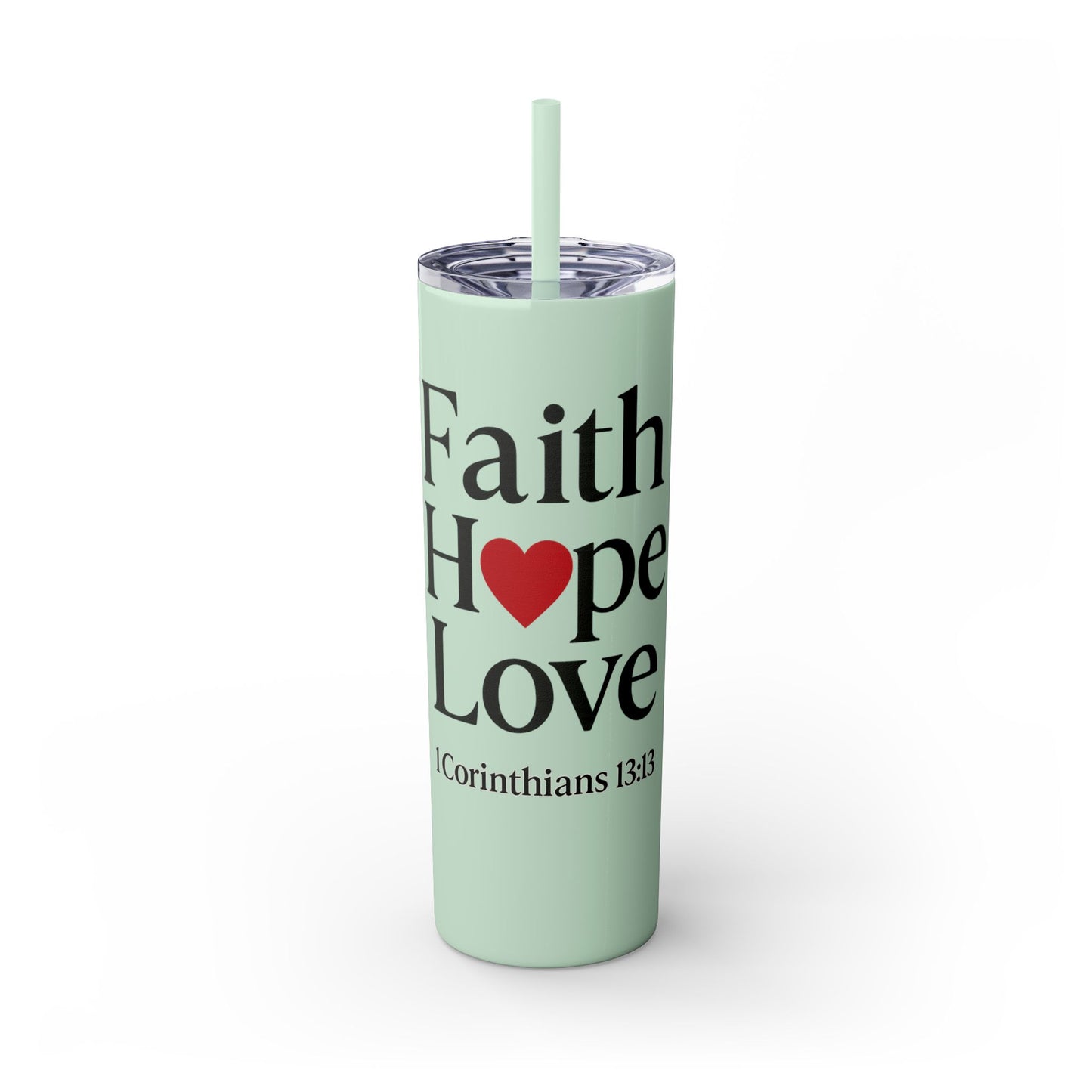 Faith Hope Love Tumbler, 1 Corinthians 13:13, Inspirational Drinkware Gift, 20oz Skinny Cup, The Perfect Motivational Water Bottle