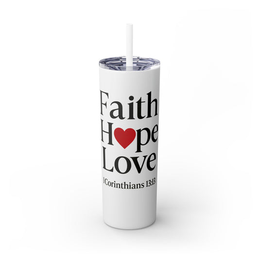 Faith Hope Love Tumbler, 1 Corinthians 13:13, Inspirational Drinkware Gift, 20oz Skinny Cup, The Perfect Motivational Water Bottle