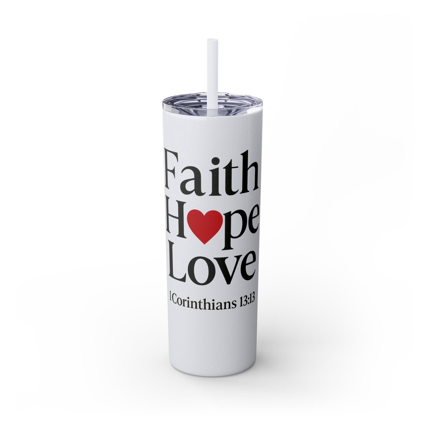 Faith Hope Love Tumbler, 1 Corinthians 13:13, Inspirational Drinkware Gift, 20oz Skinny Cup, The Perfect Motivational Water Bottle