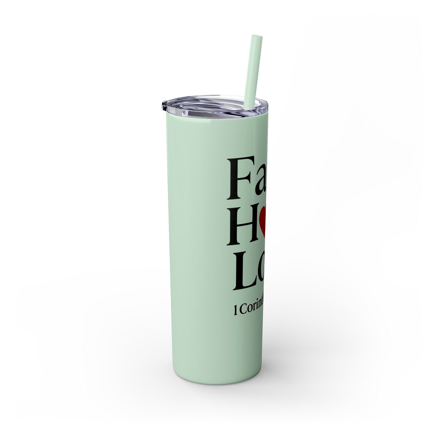Faith Hope Love Tumbler, 1 Corinthians 13:13, Inspirational Drinkware Gift, 20oz Skinny Cup, The Perfect Motivational Water Bottle