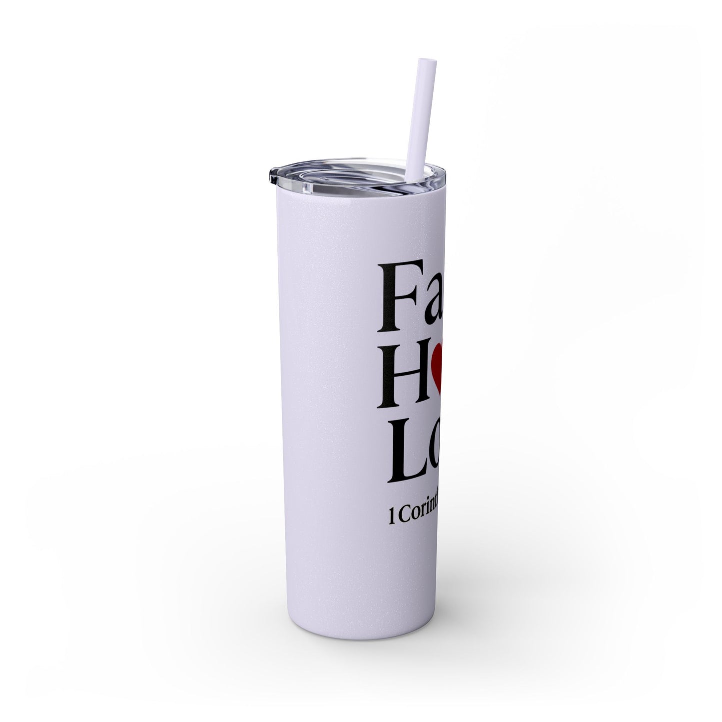 Faith Hope Love Tumbler, 1 Corinthians 13:13, Inspirational Drinkware Gift, 20oz Skinny Cup, The Perfect Motivational Water Bottle