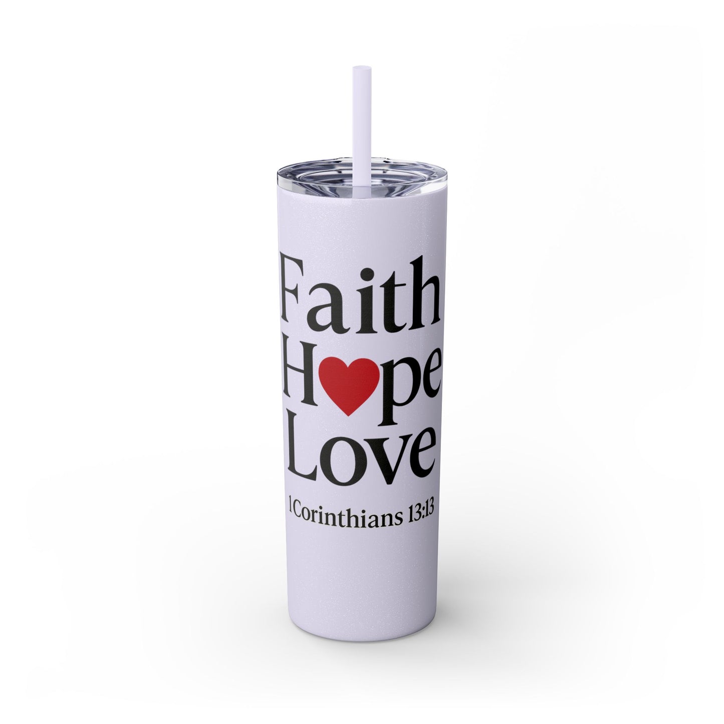 Faith Hope Love Tumbler, 1 Corinthians 13:13, Inspirational Drinkware Gift, 20oz Skinny Cup, The Perfect Motivational Water Bottle
